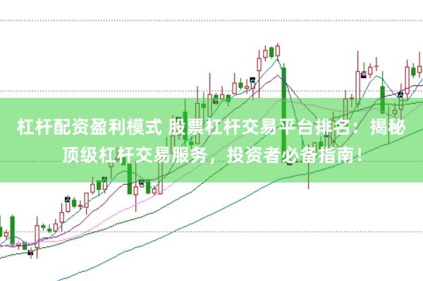 杠杆配资盈利模式 股票杠杆交易平台排名:揭秘顶级杠杆交易服务,投资者必备指南!