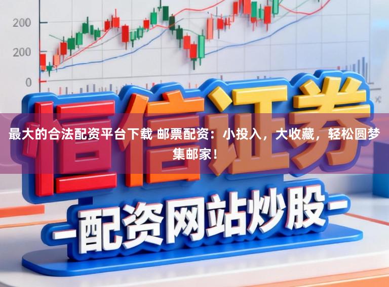 最大的合法配资平台下载 邮票配资:小投入,大收藏,轻松圆梦集邮家!