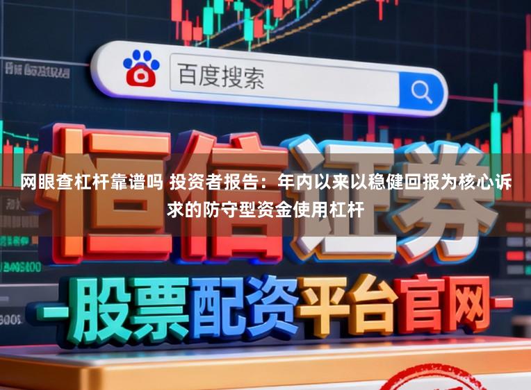 网眼查杠杆靠谱吗 投资者报告:年内以来以稳健回报为核心诉求的防守型资金使用杠杆