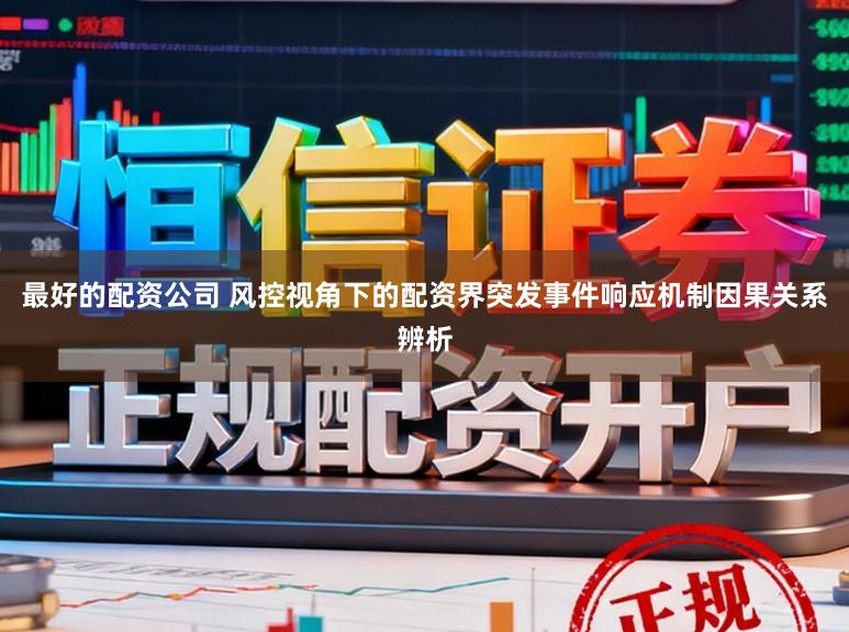 最好的配资公司 风控视角下的配资界突发事件响应机制因果关系辨析