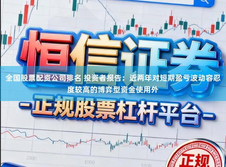 全国股票配资公司排名 投资者报告:近两年对短期盈亏波动容忍度较高的博弈型资金使用外