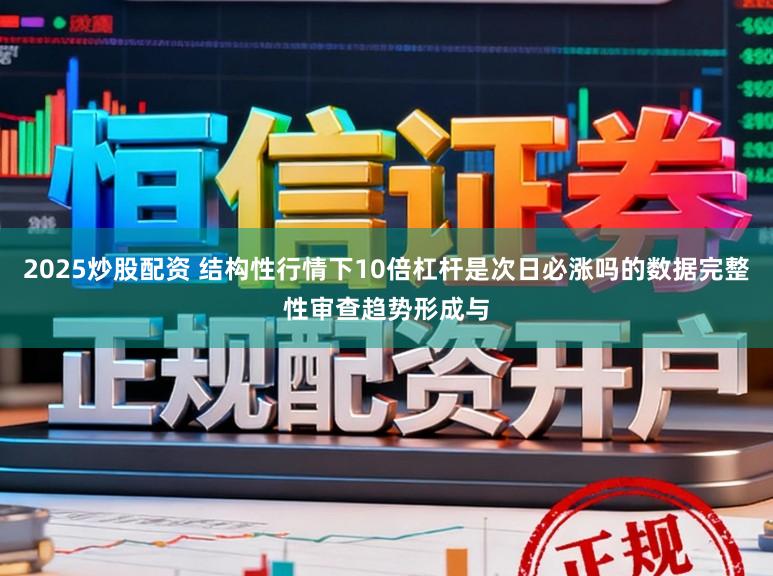 2025炒股配资 结构性行情下10倍杠杆是次日必涨吗的数据完整性审查趋势形成与