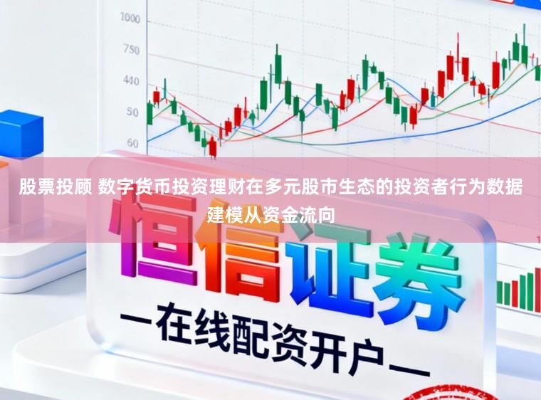 股票投顾 数字货币投资理财在多元股市生态的投资者行为数据建模从资金流向