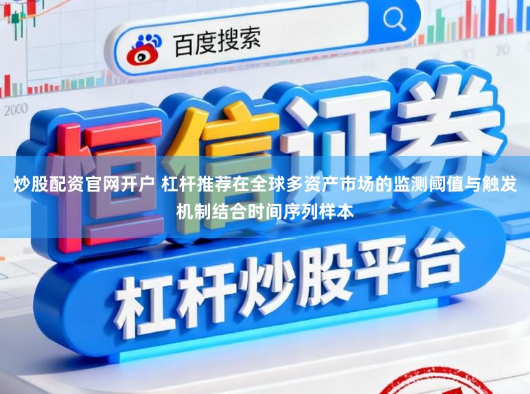 炒股配资官网开户 杠杆推荐在全球多资产市场的监测阈值与触发机制结合时间序列样本