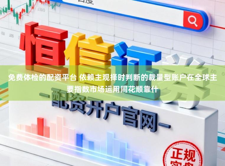 免费体检的配资平台 依赖主观择时判断的裁量型账户在全球主要指数市场运用同花顺靠什