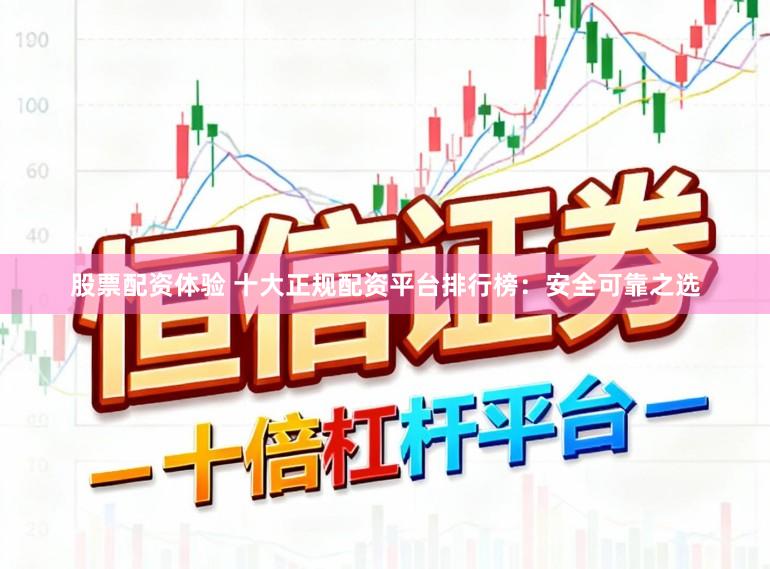 股票配资体验 十大正规配资平台排行榜:安全可靠之选