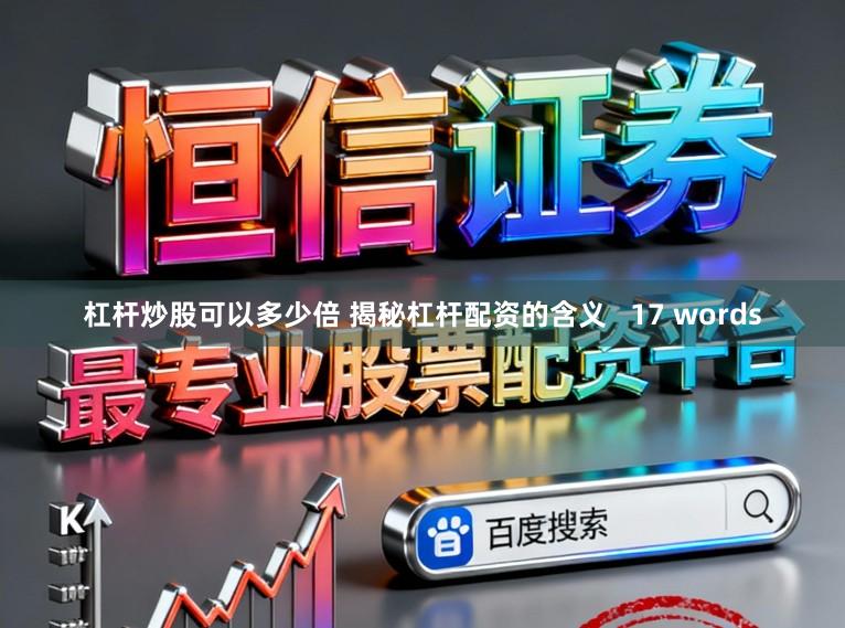 杠杆炒股可以多少倍 揭秘杠杆配资的含义   17 words