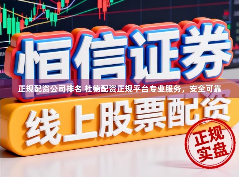 正规配资公司排名 杜德配资正规平台专业服务,安全可靠