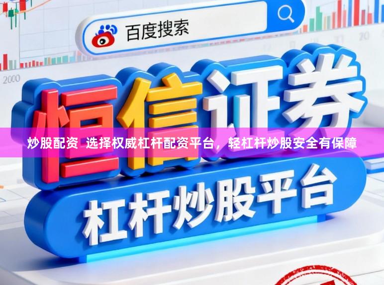 炒股配资  选择权威杠杆配资平台，轻杠杆炒股安全有保障