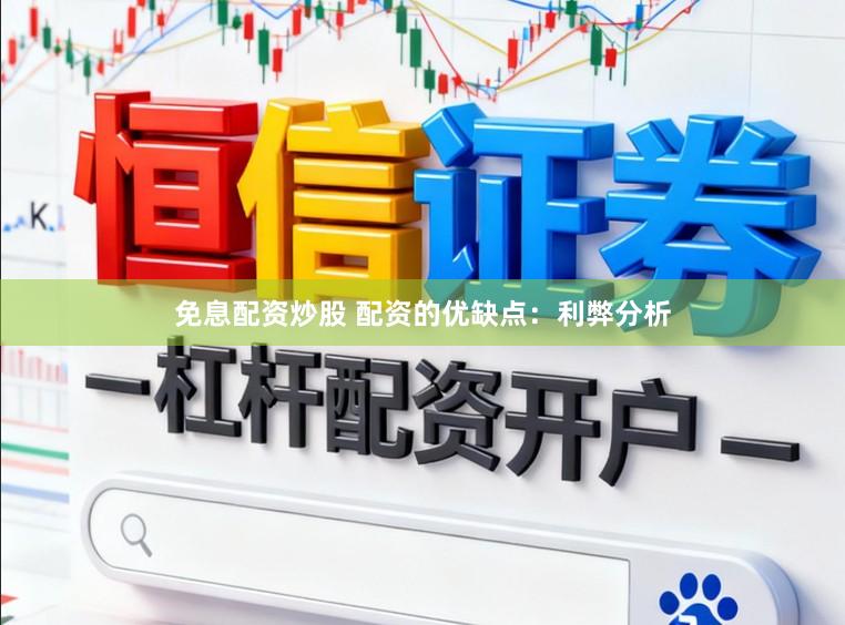 免息配资炒股 配资的优缺点：利弊分析