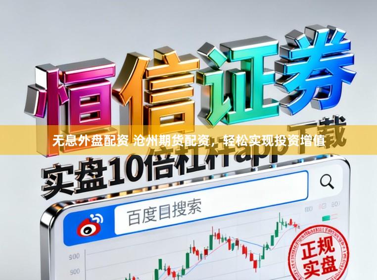 无息外盘配资 沧州期货配资，轻松实现投资增值