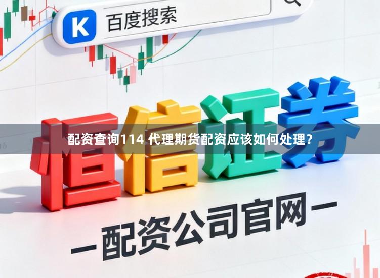 配资查询114 代理期货配资应该如何处理？