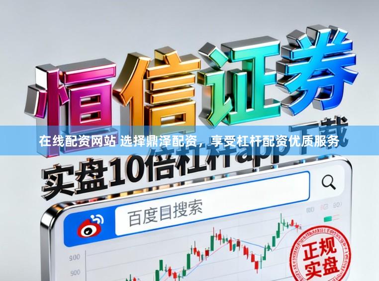 在线配资网站 选择鼎泽配资，享受杠杆配资优质服务