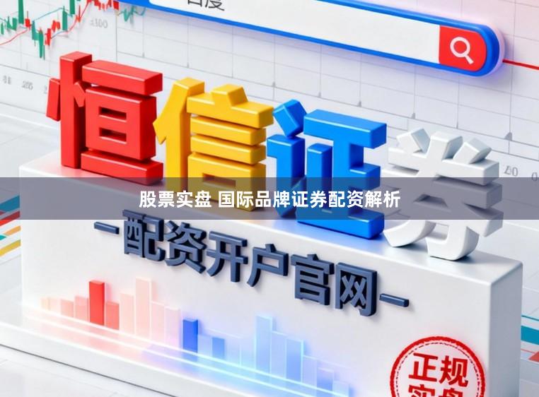 股票实盘 国际品牌证券配资解析