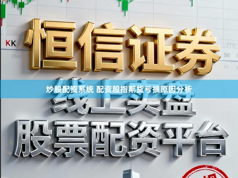 炒股配资系统 配资股指期货亏损原因分析