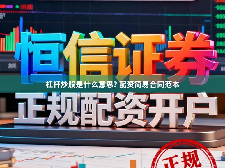 杠杆炒股是什么意思? 配资简易合同范本